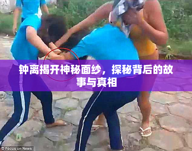 钟离揭开神秘面纱，探秘背后的故事与真相