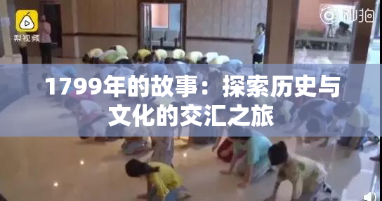 1799年的故事：探索历史与文化的交汇之旅