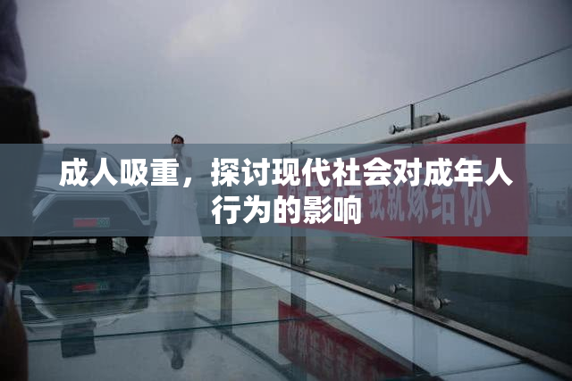 成人吸重，探讨现代社会对成年人行为的影响