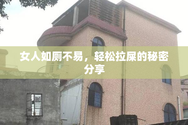 女人如厕不易，轻松拉屎的秘密分享