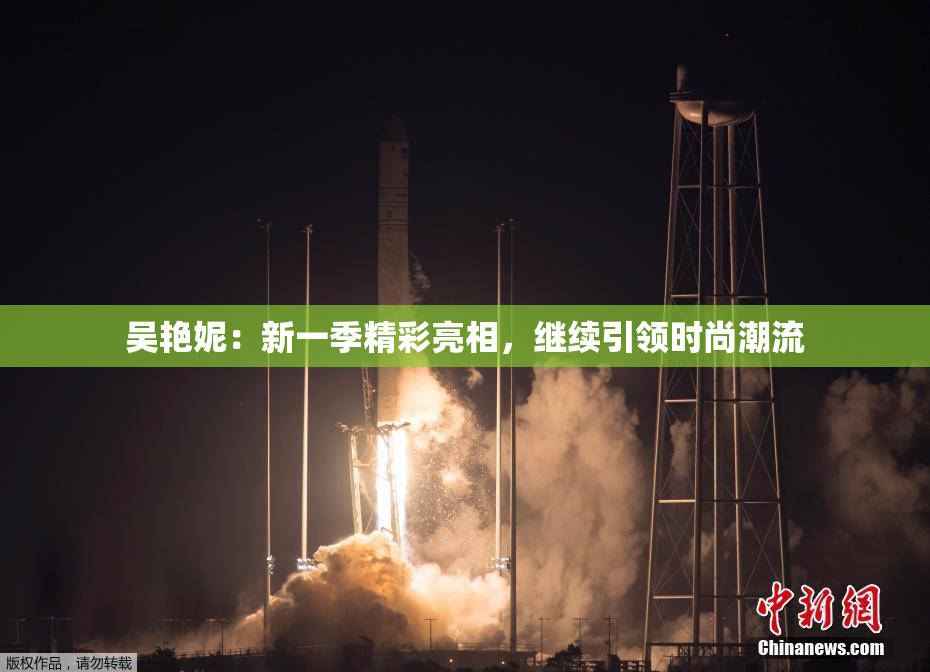 吴艳妮：新一季精彩亮相，继续引领时尚潮流