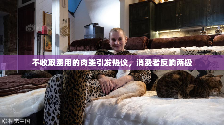 不收取费用的肉类引发热议，消费者反响两极