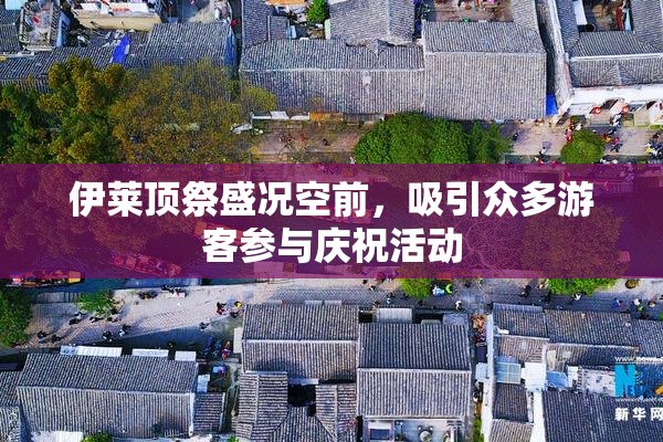 伊莱顶祭盛况空前，吸引众多游客参与庆祝活动