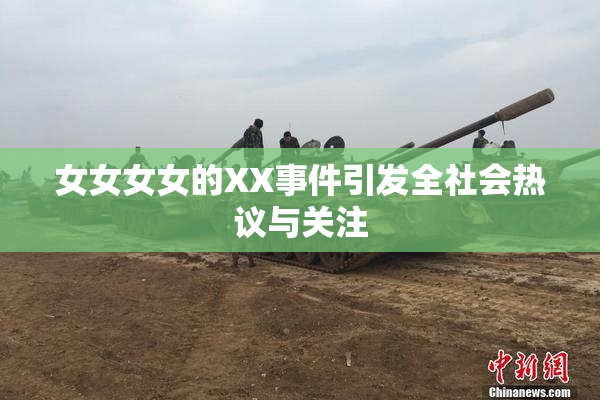 女女女女的XX事件引发全社会热议与关注