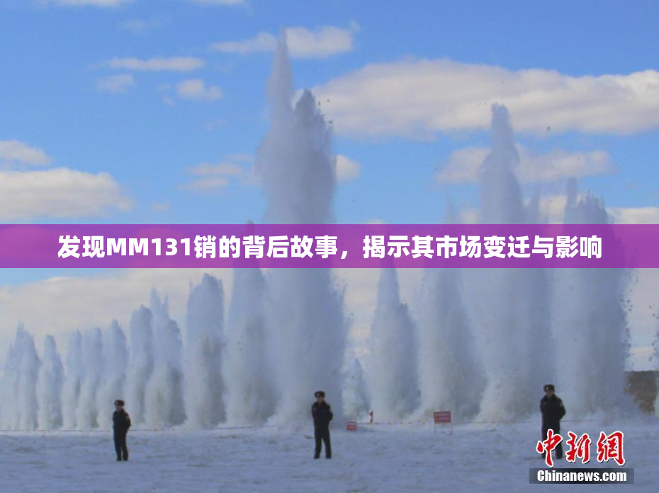 发现MM131销的背后故事，揭示其市场变迁与影响