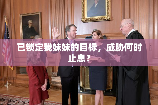 已锁定我妹妹的目标，威胁何时止息？