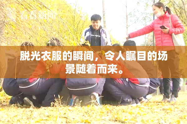 脱光衣服的瞬间，令人瞩目的场景随着而来。