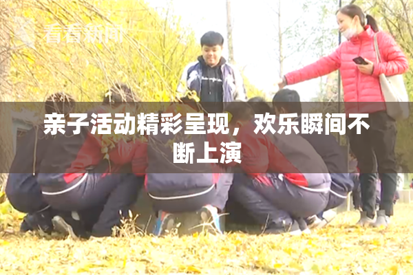 亲子活动精彩呈现，欢乐瞬间不断上演