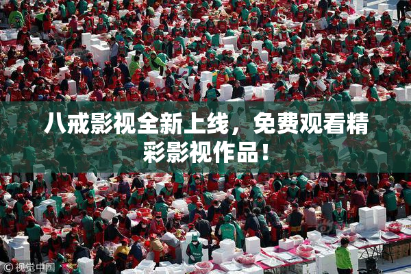 八戒影视全新上线，免费观看精彩影视作品！