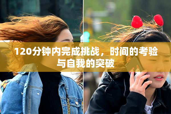120分钟内完成挑战，时间的考验与自我的突破