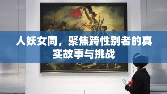 人妖女同，聚焦跨性别者的真实故事与挑战