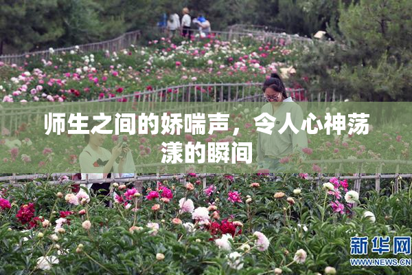 师生之间的娇喘声，令人心神荡漾的瞬间