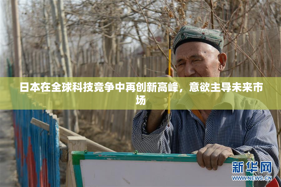 日本在全球科技竞争中再创新高峰，意欲主导未来市场