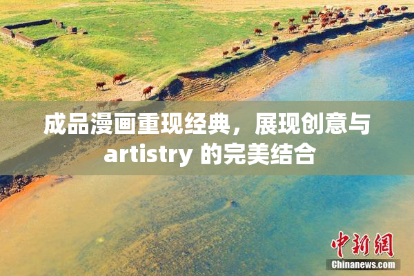 成品漫画重现经典，展现创意与 artistry 的完美结合