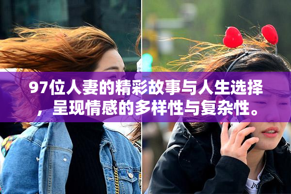 97位人妻的精彩故事与人生选择，呈现情感的多样性与复杂性。