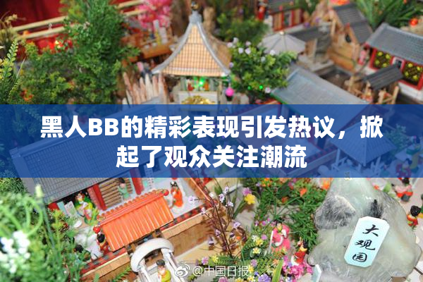 黑人BB的精彩表现引发热议，掀起了观众关注潮流