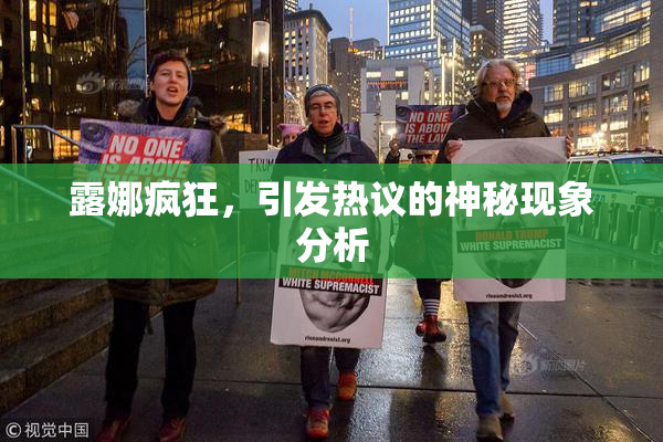 露娜疯狂，引发热议的神秘现象分析