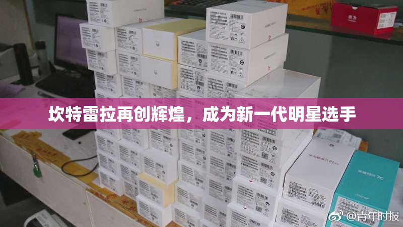 坎特雷拉再创辉煌，成为新一代明星选手