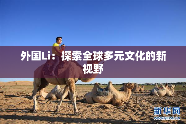 外国Li：探索全球多元文化的新视野