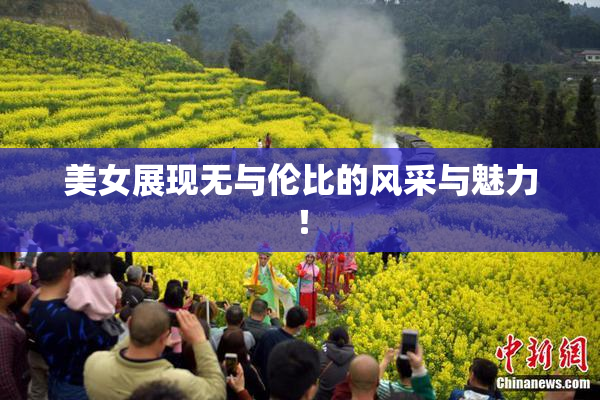 美女展现无与伦比的风采与魅力！