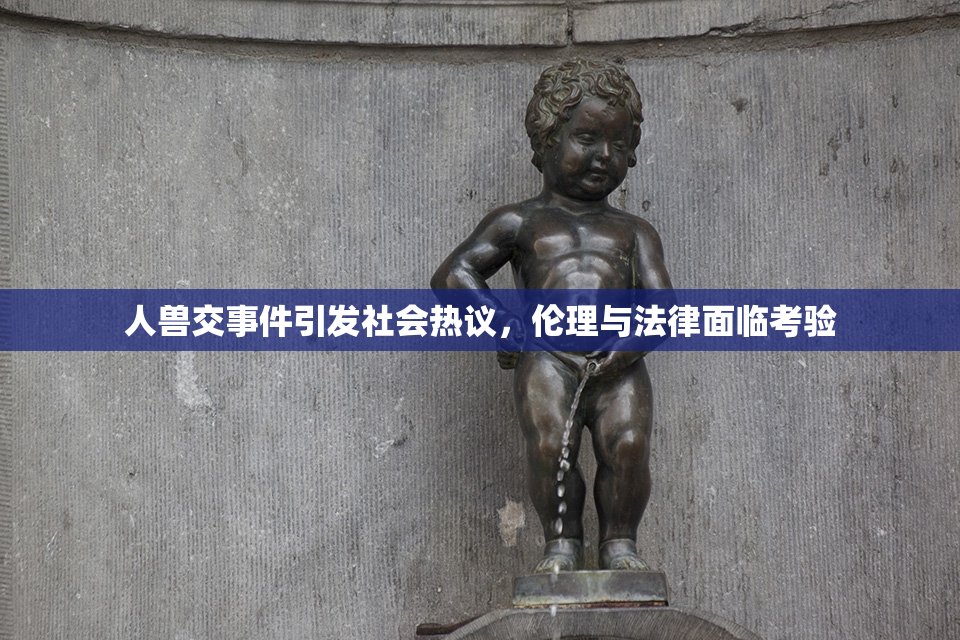 人兽交事件引发社会热议，伦理与法律面临考验