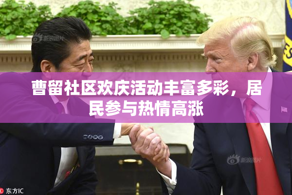 曹留社区欢庆活动丰富多彩，居民参与热情高涨