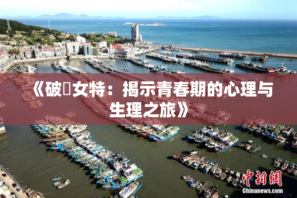 《破處女特：揭示青春期的心理与生理之旅》