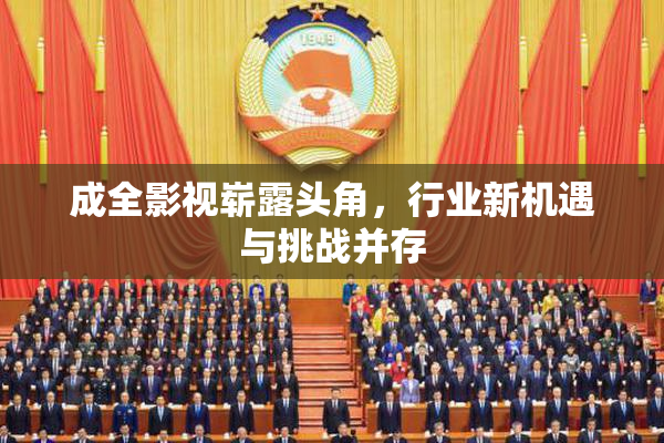 成全影视崭露头角，行业新机遇与挑战并存