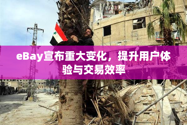 eBay宣布重大变化，提升用户体验与交易效率