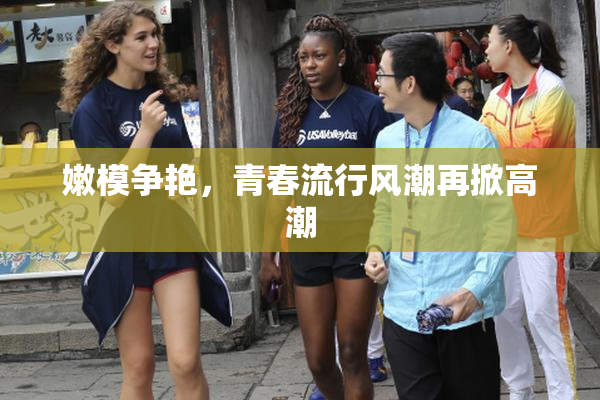 嫩模争艳，青春流行风潮再掀高潮