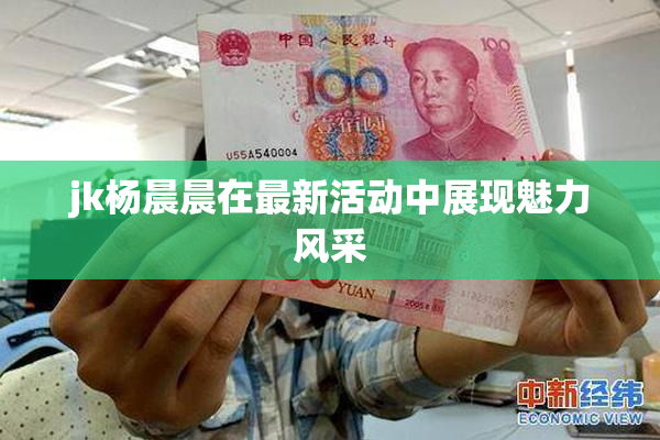jk杨晨晨在最新活动中展现魅力风采