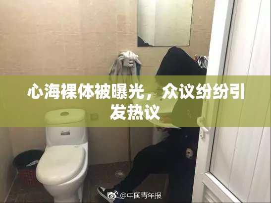 心海裸体被曝光，众议纷纷引发热议