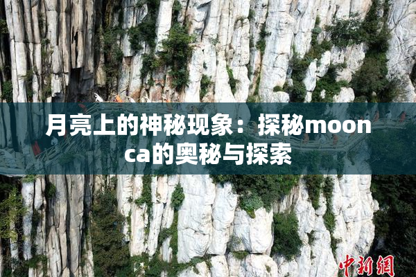月亮上的神秘现象：探秘moonca的奥秘与探索
