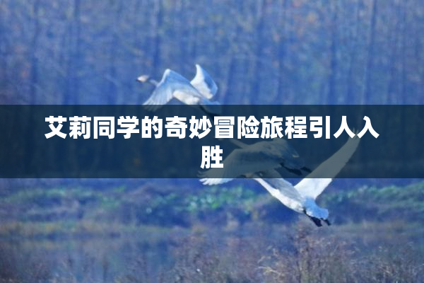 艾莉同学的奇妙冒险旅程引人入胜
