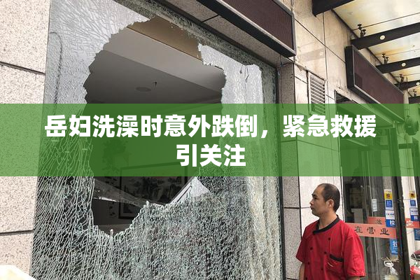 岳妇洗澡时意外跌倒，紧急救援引关注