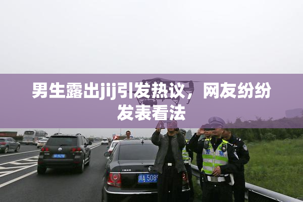 男生露出jij引发热议，网友纷纷发表看法
