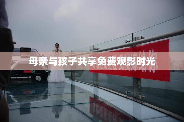 母亲与孩子共享免费观影时光