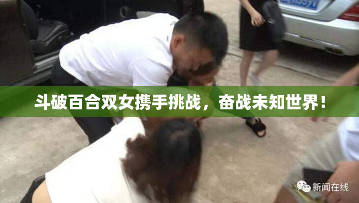 斗破百合双女携手挑战，奋战未知世界！