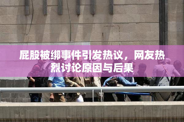 屁股被绑事件引发热议，网友热烈讨论原因与后果