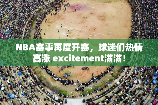 NBA赛事再度开赛，球迷们热情高涨 excitement满满！