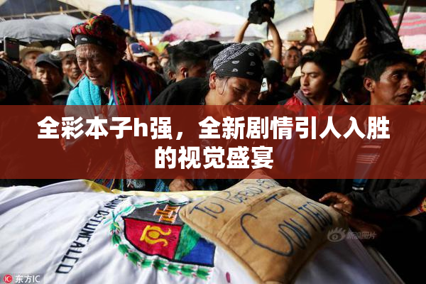 全彩本子h强，全新剧情引人入胜的视觉盛宴
