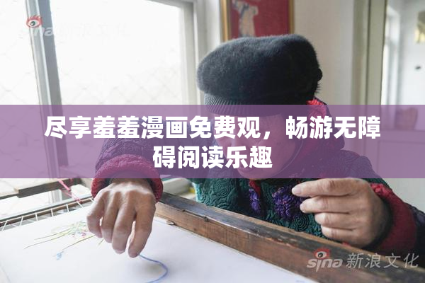 尽享羞羞漫画免费观，畅游无障碍阅读乐趣