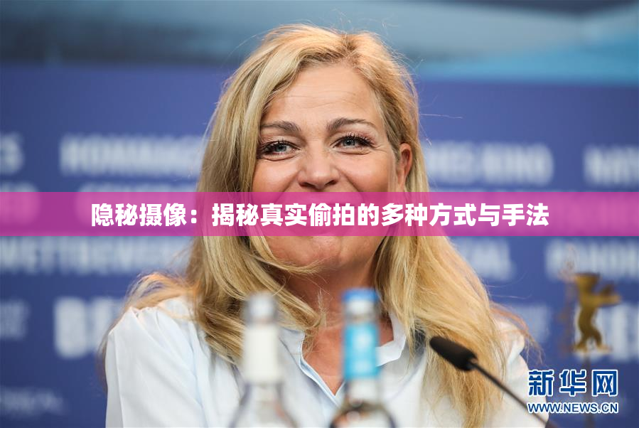 隐秘摄像：揭秘真实偷拍的多种方式与手法
