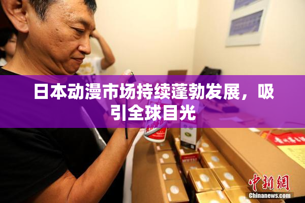 日本动漫市场持续蓬勃发展，吸引全球目光