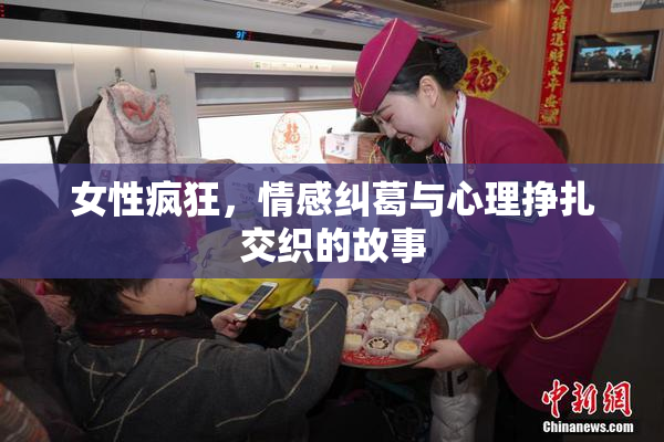 女性疯狂，情感纠葛与心理挣扎交织的故事