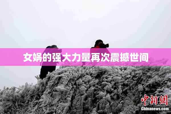 女娲的强大力量再次震撼世间