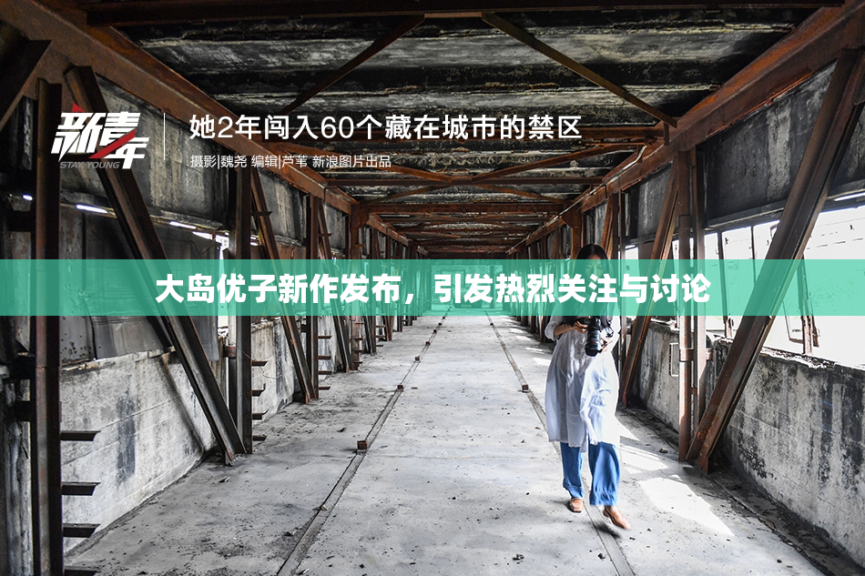 大岛优子新作发布，引发热烈关注与讨论