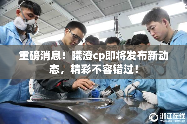 重磅消息！曦澄cp即将发布新动态，精彩不容错过！