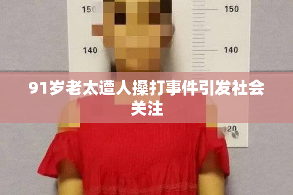 91岁老太遭人搡打事件引发社会关注