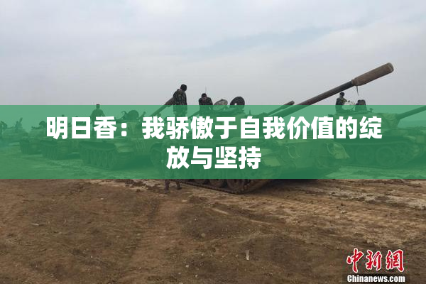 明日香：我骄傲于自我价值的绽放与坚持